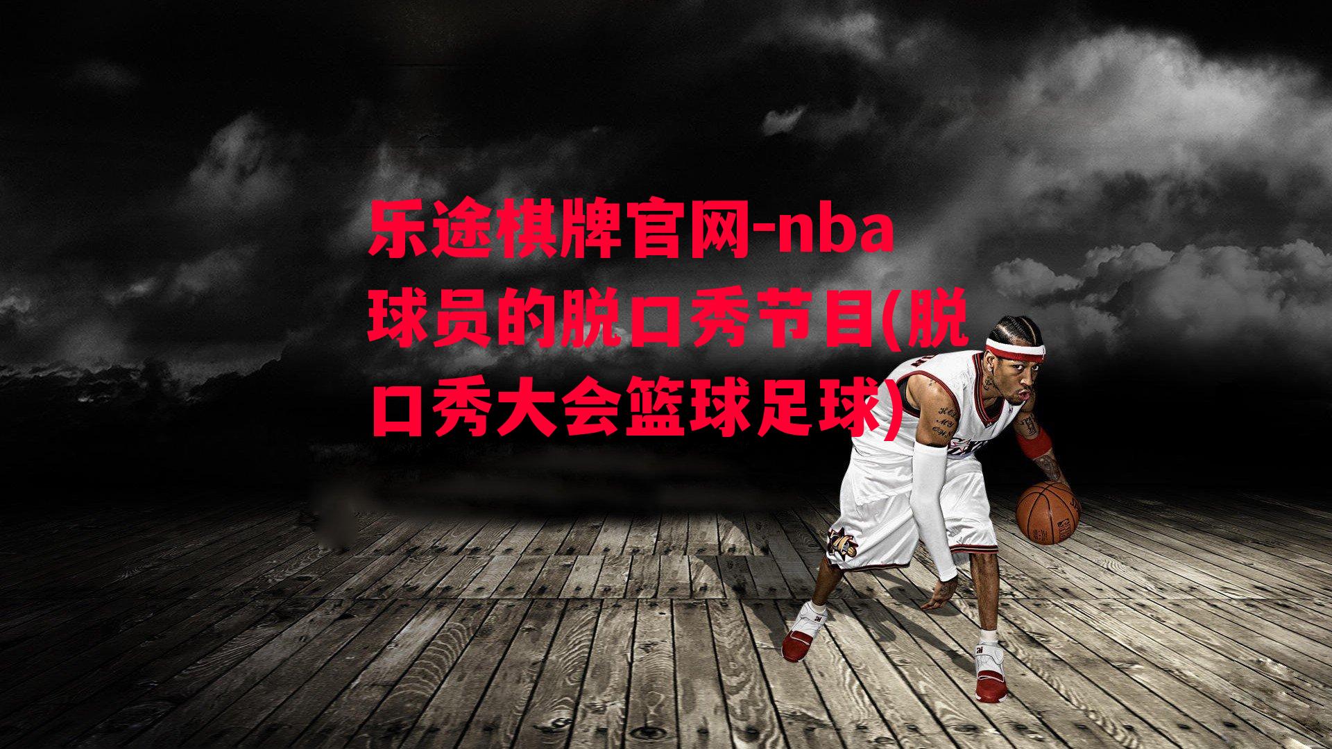 nba球员的脱口秀节目(脱口秀大会篮球足球)